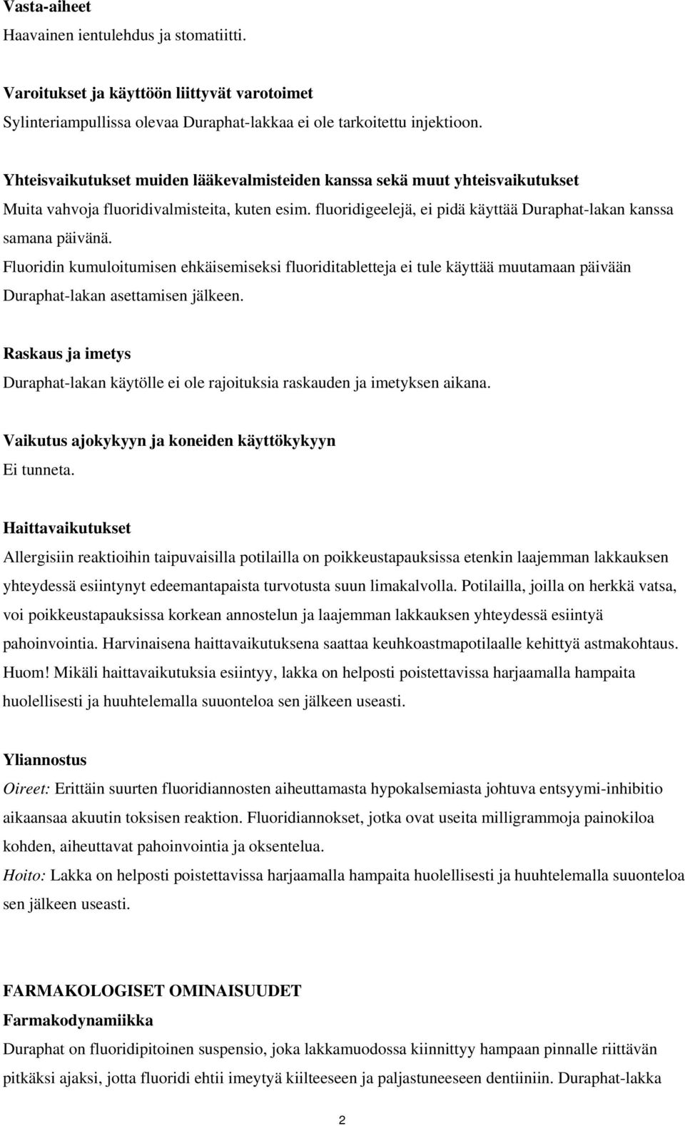 Fluoridin kumuloitumisen ehkäisemiseksi fluoriditabletteja ei tule käyttää muutamaan päivään Duraphat-lakan asettamisen jälkeen.