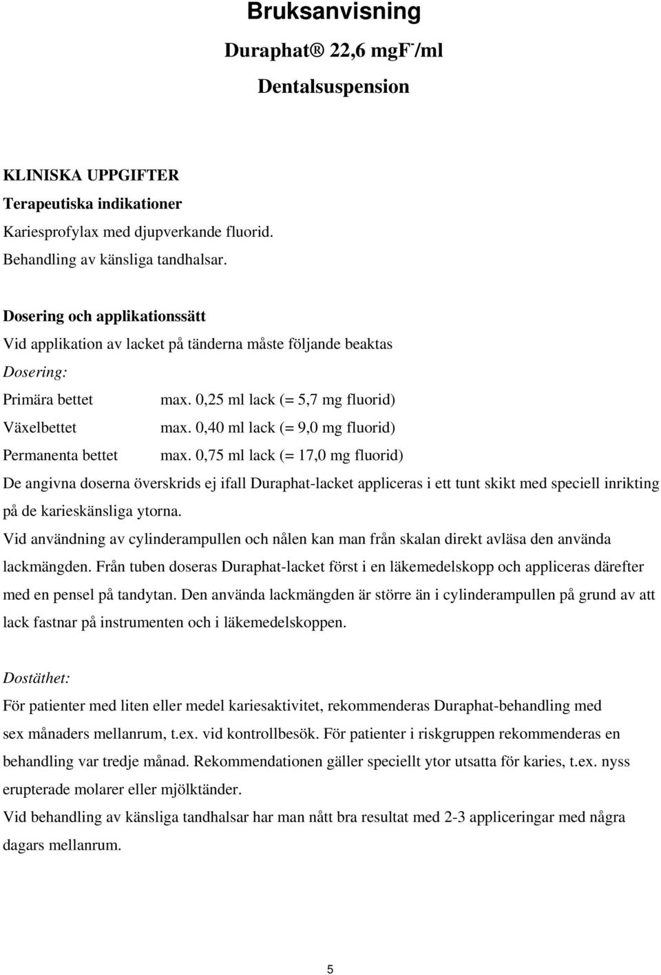 0,40 ml lack (= 9,0 mg fluorid) Permanenta bettet max.