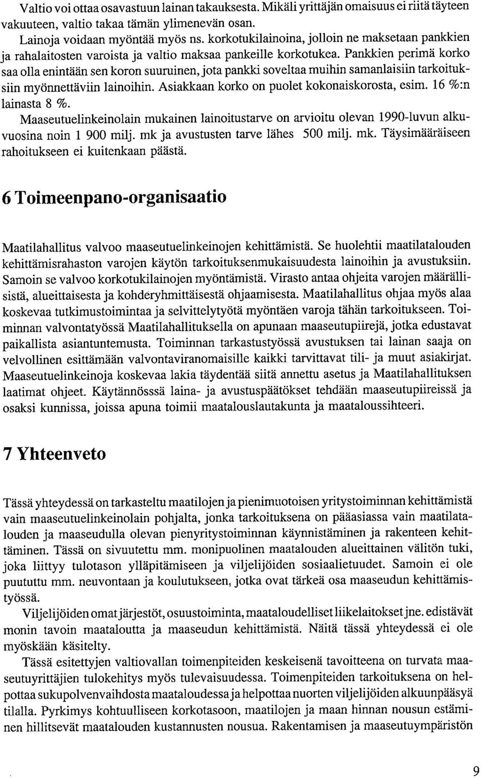 Pankkien perimä korko saa olla enintään sen koron suuruinen, jota pankki soveltaa muihin samanlaisiin tarkoituksiin myönnettäviin lainoihin. Asiakkaan korko on puolet kokonaiskorosta, esim.