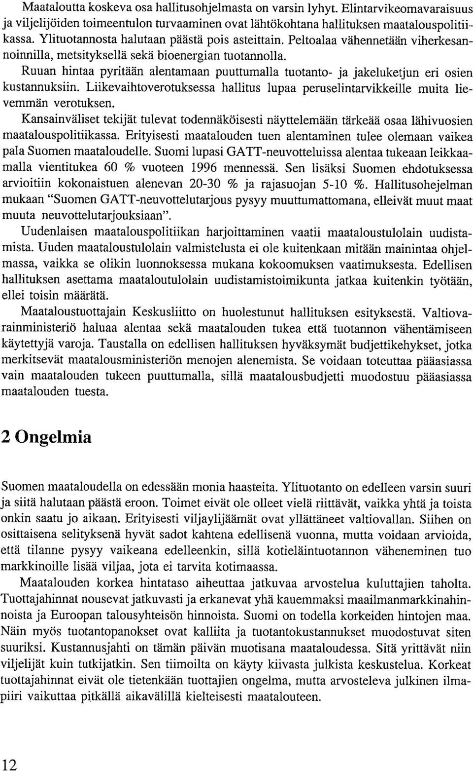 Ruuan hintaa pyritään alentamaan puuttumalla tuotanto- ja jakeluketjun eri osien kustannuksiin. Liikevaihtoverotuksessa hallitus lupaa peruselintarvikkeille muita lievemmän verotuksen.