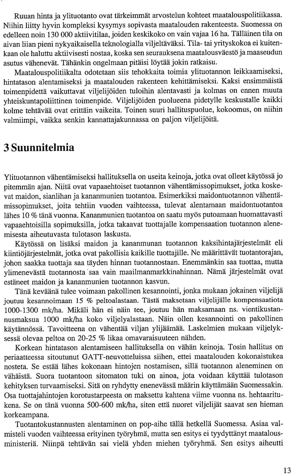 Tila- tai yrityskokoa ei kuitenkaan ole haluttu aktiivisesti nostaa, koska sen seurauksena maatalousväestö ja maaseudun asutus vähenevät. Tähänkin ongelmaan pitäisi löytää jokin ratkaisu.