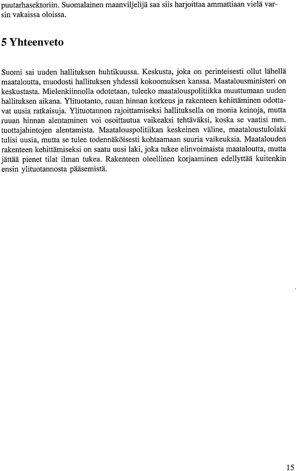 Mielenkiinnolla odotetaan, tuleeko maatalouspolitiikka muuttumaan uuden hallituksen aikana. Ylituotanto, ruuan hinnan korkeus ja rakenteen kehittäminen odottavat uusia ratkaisuja.