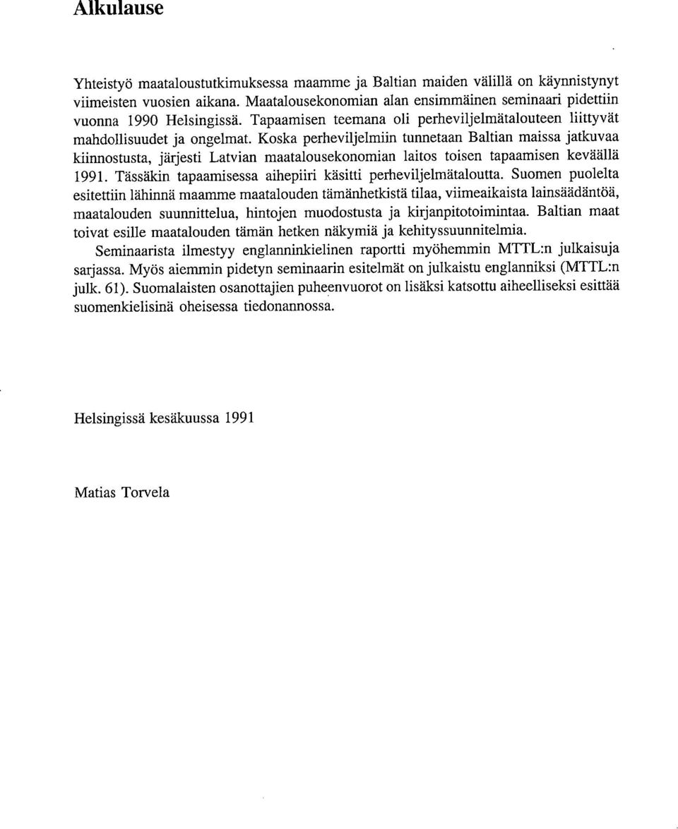 Koska perheviljelmiin tunnetaan Baltian maissa jatkuvaa kiinnostusta, järjesti Latvian maatalousekonomian laitos toisen tapaamisen keväällä 1991.