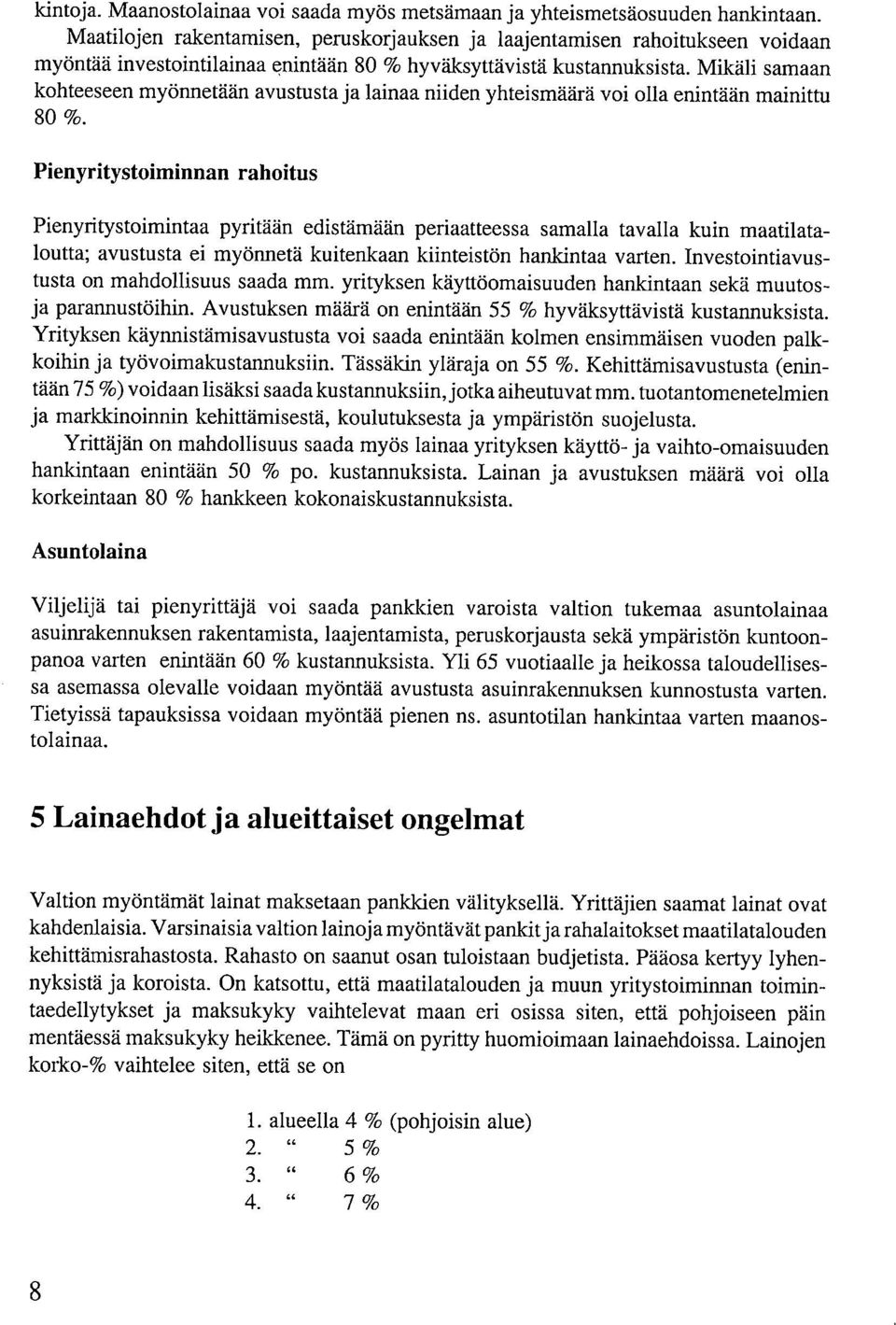 Mikäli samaan kohteeseen myönnetään avustusta ja lainaa niiden yhteismäärä voi olla enintään mainittu 80%.