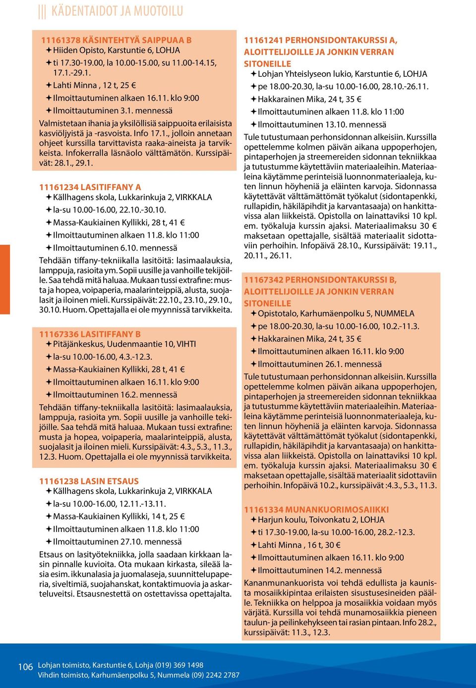 00-16.00, 22.10.-30.10. Massa-Kaukiainen Kyllikki, 28 t, 41 Ilmoittautuminen 6.10. mennessä Tehdään tiffany-tekniikalla lasitöitä: lasimaalauksia, lamppuja, rasioita ym.