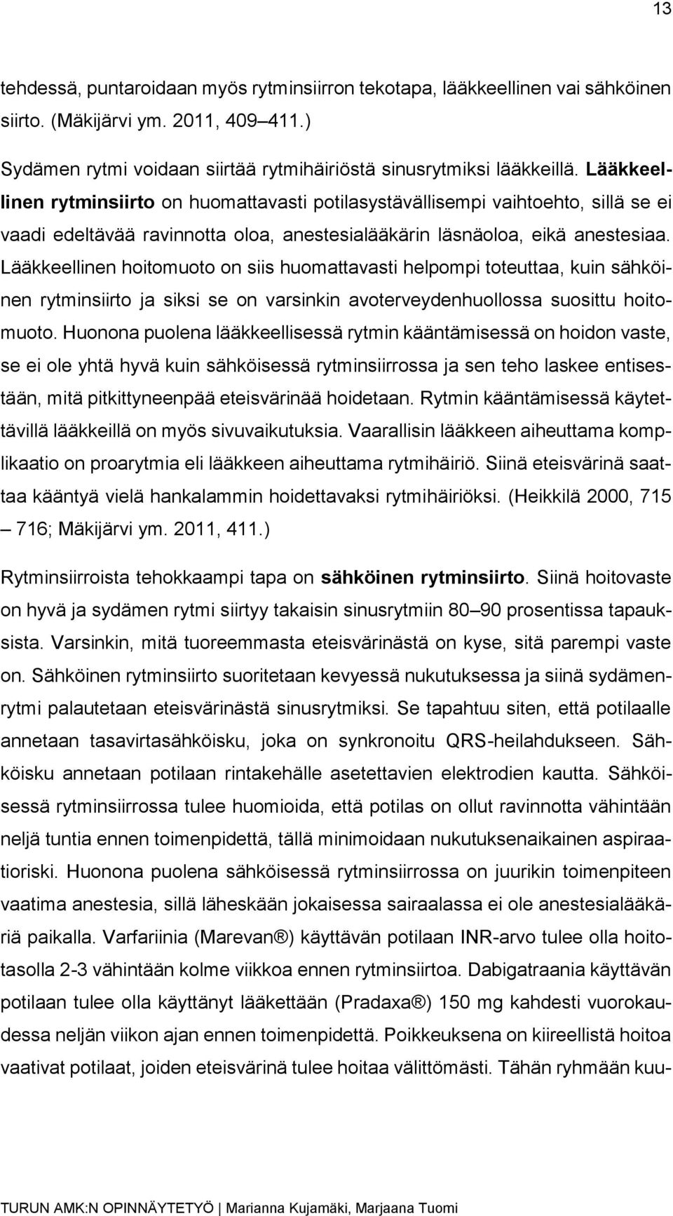 Lääkkeellinen hoitomuoto on siis huomattavasti helpompi toteuttaa, kuin sähköinen rytminsiirto ja siksi se on varsinkin avoterveydenhuollossa suosittu hoitomuoto.