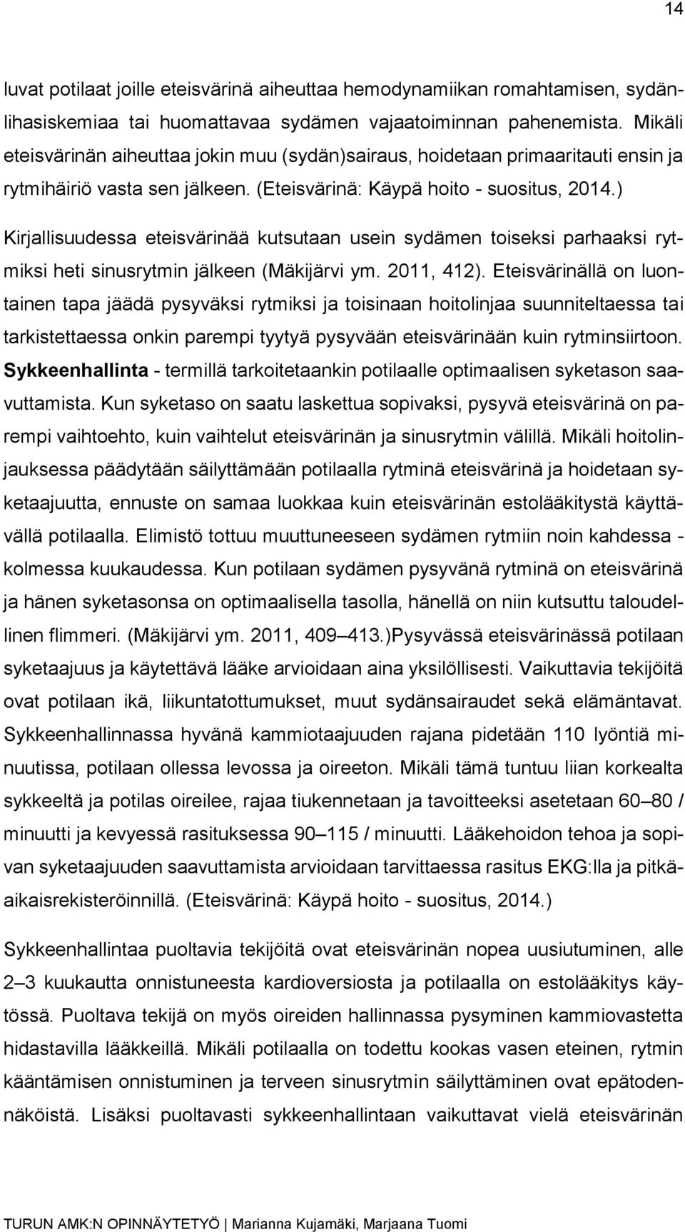 ) Kirjallisuudessa eteisvärinää kutsutaan usein sydämen toiseksi parhaaksi rytmiksi heti sinusrytmin jälkeen (Mäkijärvi ym. 2011, 412).