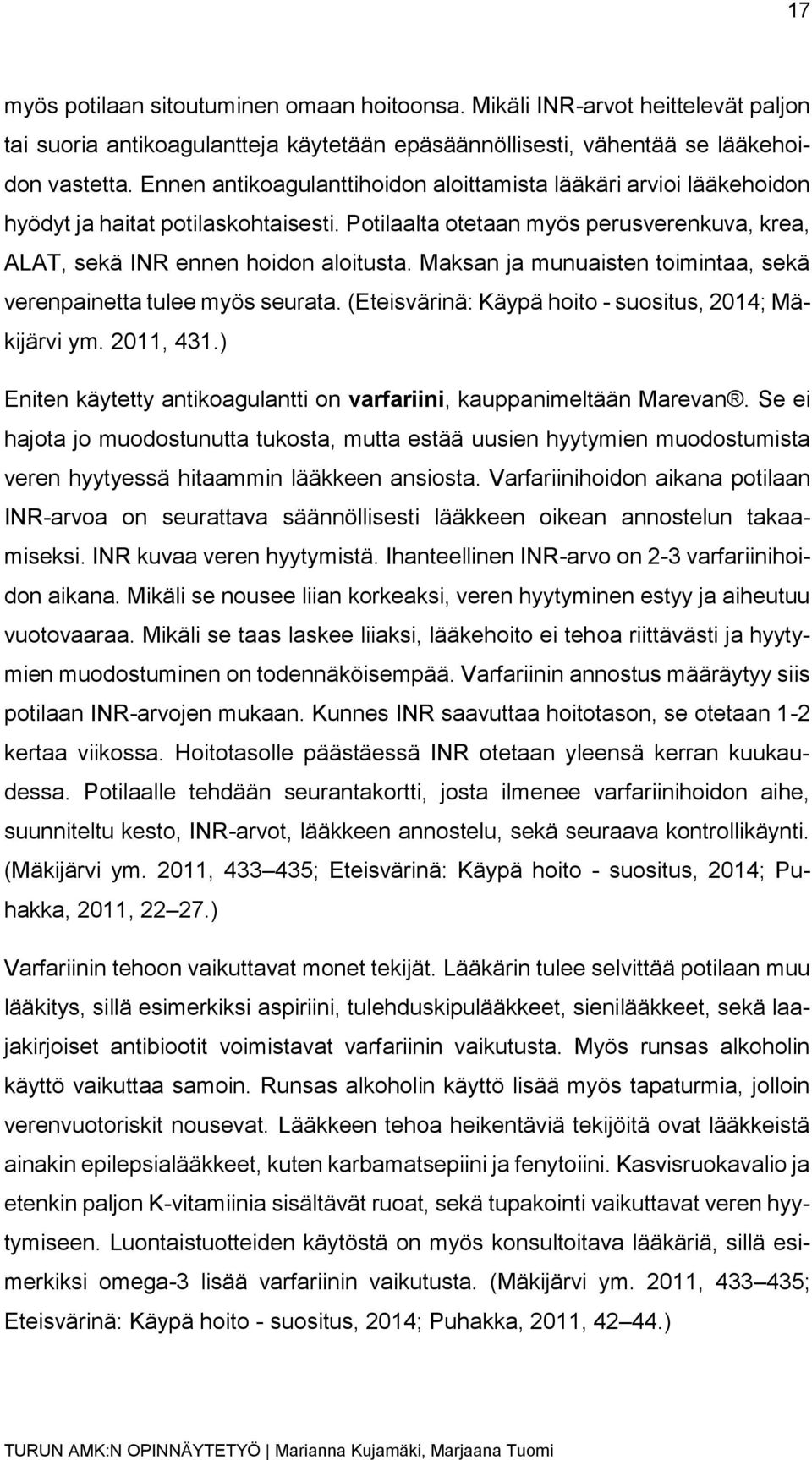 Maksan ja munuaisten toimintaa, sekä verenpainetta tulee myös seurata. (Eteisvärinä: Käypä hoito - suositus, 2014; Mäkijärvi ym. 2011, 431.