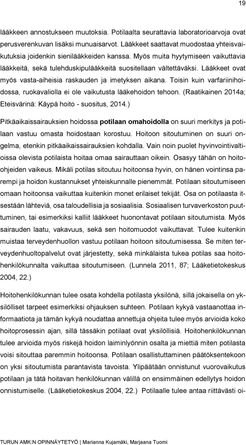 Toisin kuin varfariinihoidossa, ruokavaliolla ei ole vaikutusta lääkehoidon tehoon. (Raatikainen 2014a; Eteisvärinä: Käypä hoito - suositus, 2014.