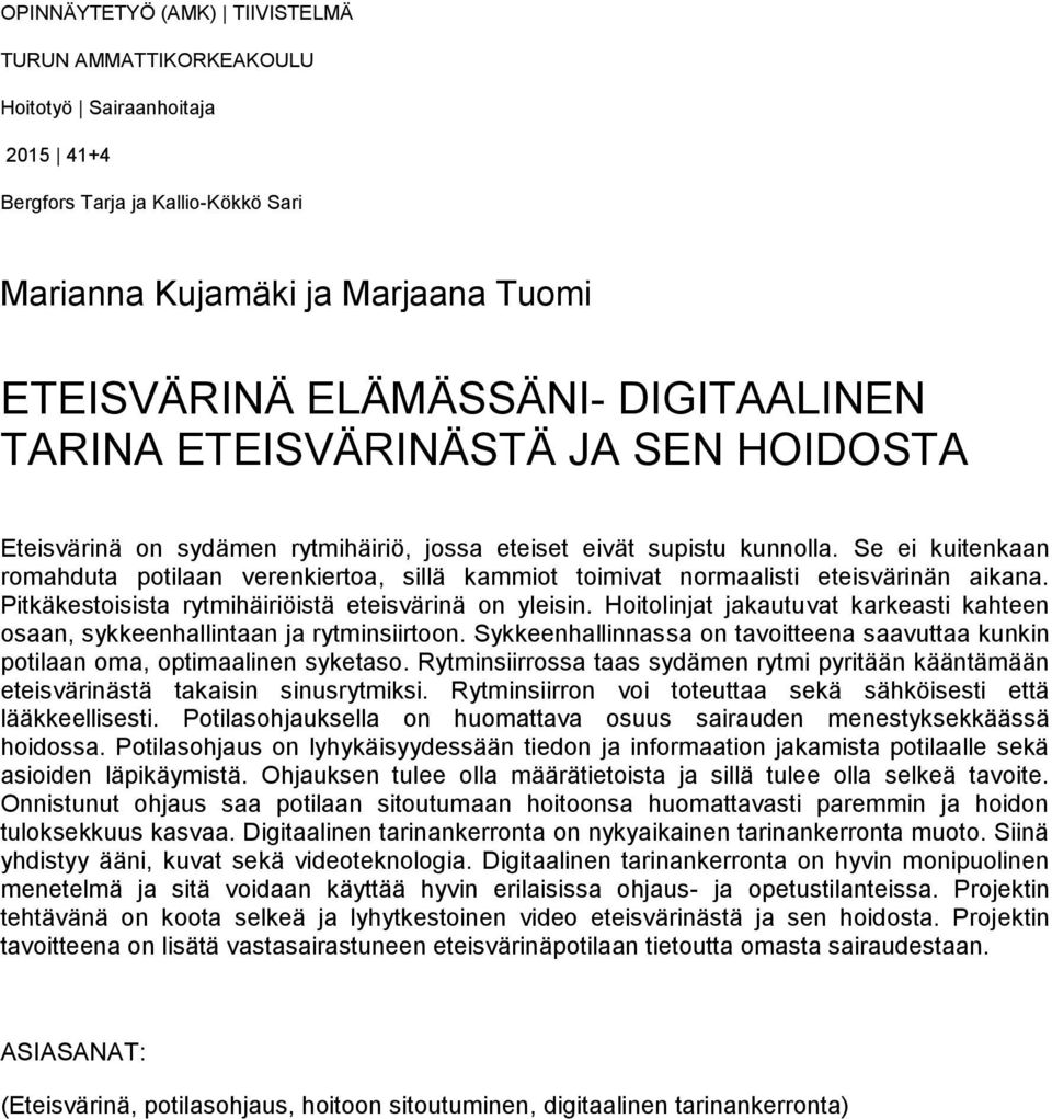 Se ei kuitenkaan romahduta potilaan verenkiertoa, sillä kammiot toimivat normaalisti eteisvärinän aikana. Pitkäkestoisista rytmihäiriöistä eteisvärinä on yleisin.