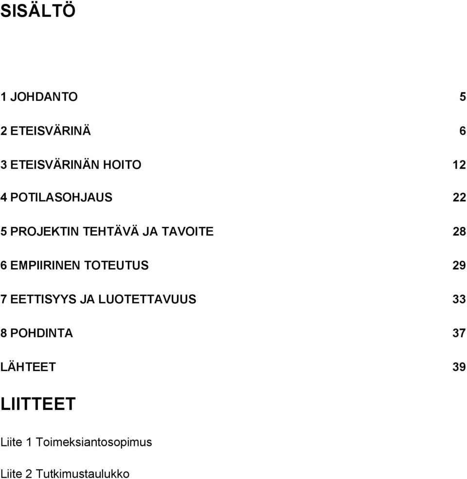 TOTEUTUS 29 7 EETTISYYS JA LUOTETTAVUUS 33 8 POHDINTA 37