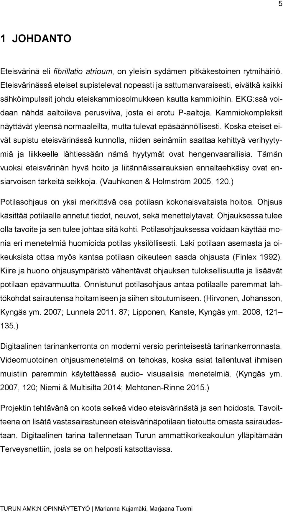 EKG:ssä voidaan nähdä aaltoileva perusviiva, josta ei erotu P-aaltoja. Kammiokompleksit näyttävät yleensä normaaleilta, mutta tulevat epäsäännöllisesti.