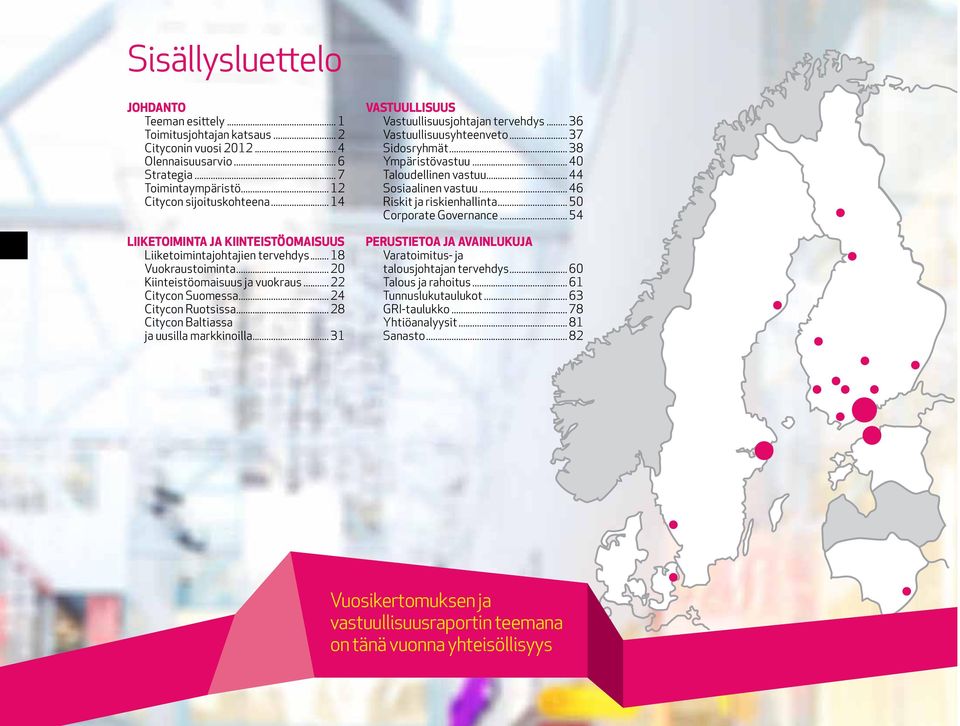 .. 28 Citycon Baltiassa ja uusilla markkinoilla... 31 VASTUULLISUUS Vastuullisuusjohtajan tervehdys... 36 Vastuullisuusyhteenveto... 37 Sidosryhmät... 38 Ympäristövastuu... 40 Taloudellinen vastuu.