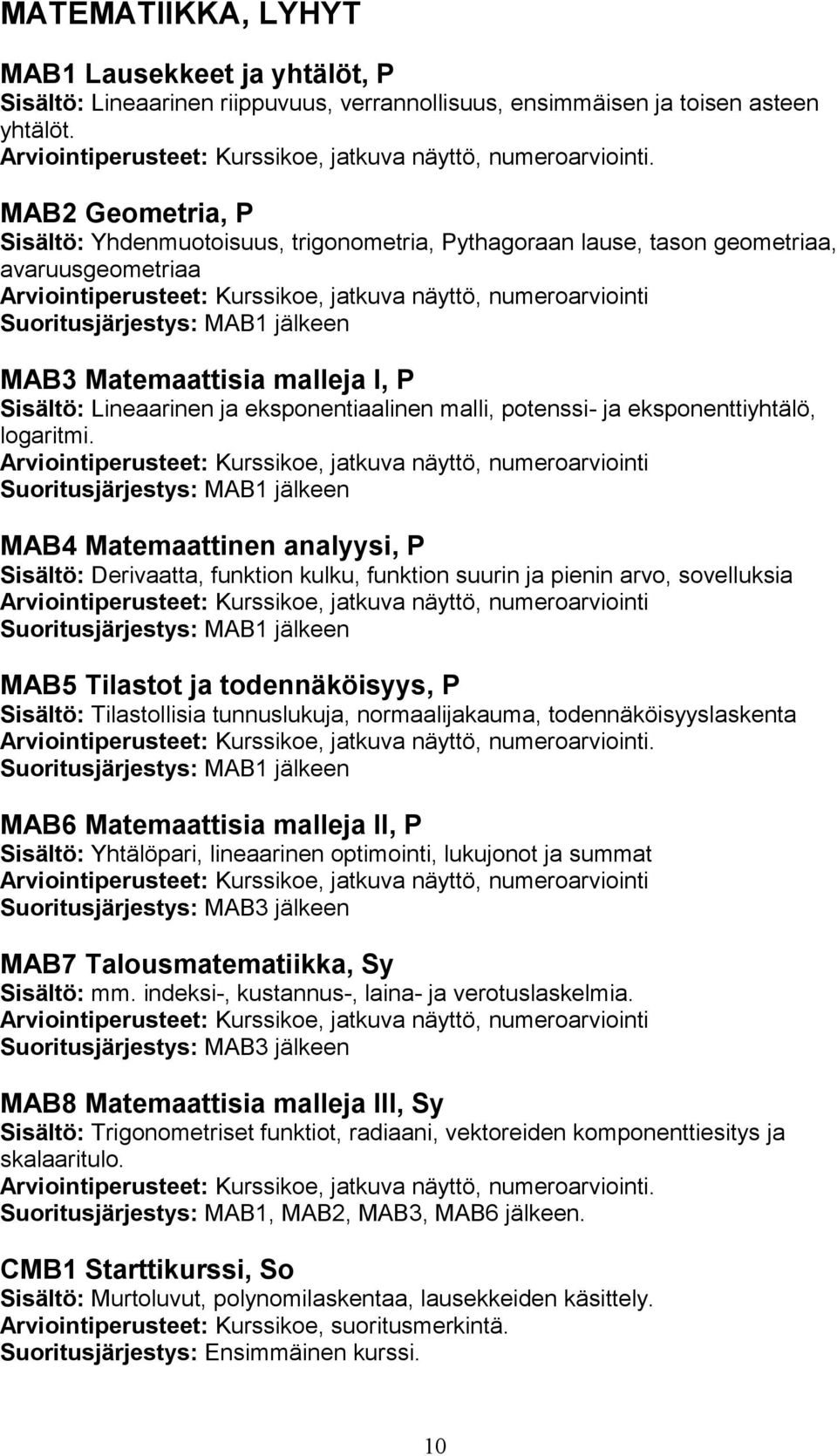 MAB2 Geometria, P Sisältö: Yhdenmuotoisuus, trigonometria, Pythagoraan lause, tason geometriaa, avaruusgeometriaa Arviointiperusteet: Kurssikoe, jatkuva näyttö, numeroarviointi Suoritusjärjestys: