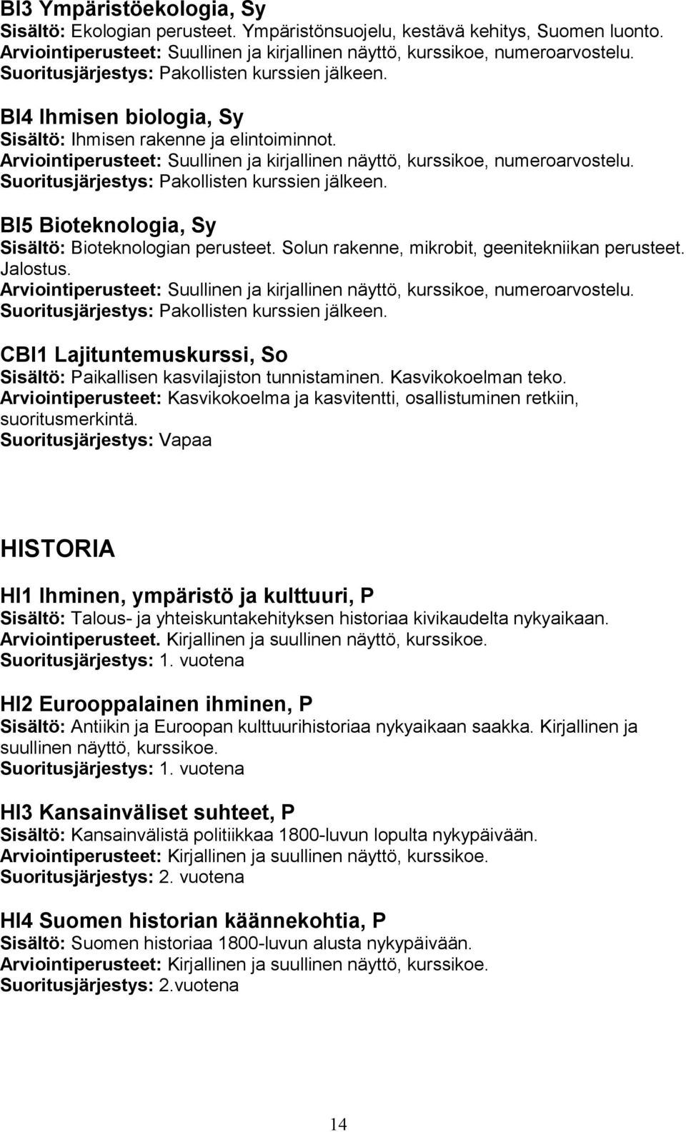 Suoritusjärjestys: Pakollisten kurssien jälkeen. BI5 Bioteknologia, Sy Sisältö: Bioteknologian perusteet. Solun rakenne, mikrobit, geenitekniikan perusteet. Jalostus.