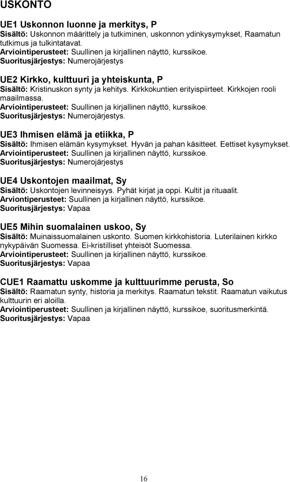 . UE3 Ihmisen elämä ja etiikka, P Sisältö: Ihmisen elämän kysymykset. Hyvän ja pahan käsitteet. Eettiset kysymykset. UE4 Uskontojen maailmat, Sy Sisältö: Uskontojen levinneisyys. Pyhät kirjat ja oppi.