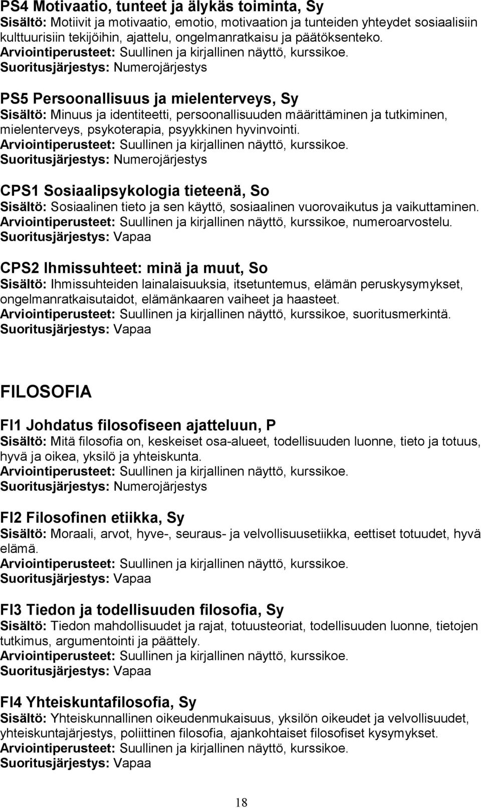 CPS1 Sosiaalipsykologia tieteenä, So Sisältö: Sosiaalinen tieto ja sen käyttö, sosiaalinen vuorovaikutus ja vaikuttaminen.