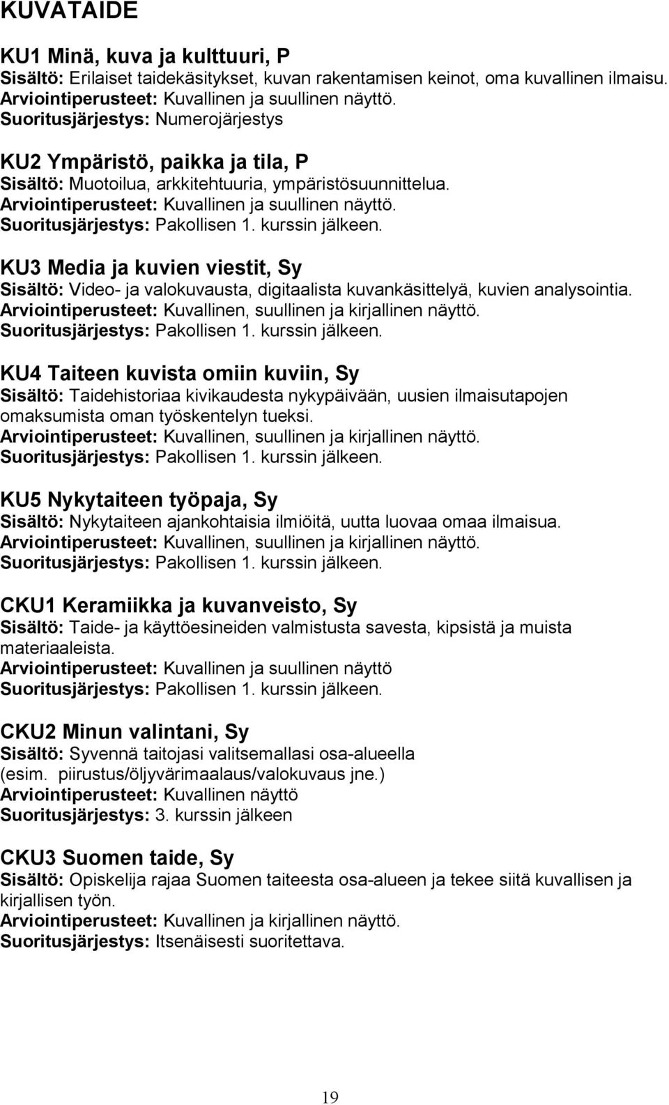 KU3 Media ja kuvien viestit, Sy Sisältö: Video- ja valokuvausta, digitaalista kuvankäsittelyä, kuvien analysointia. Arviointiperusteet: Kuvallinen, suullinen ja kirjallinen näyttö.
