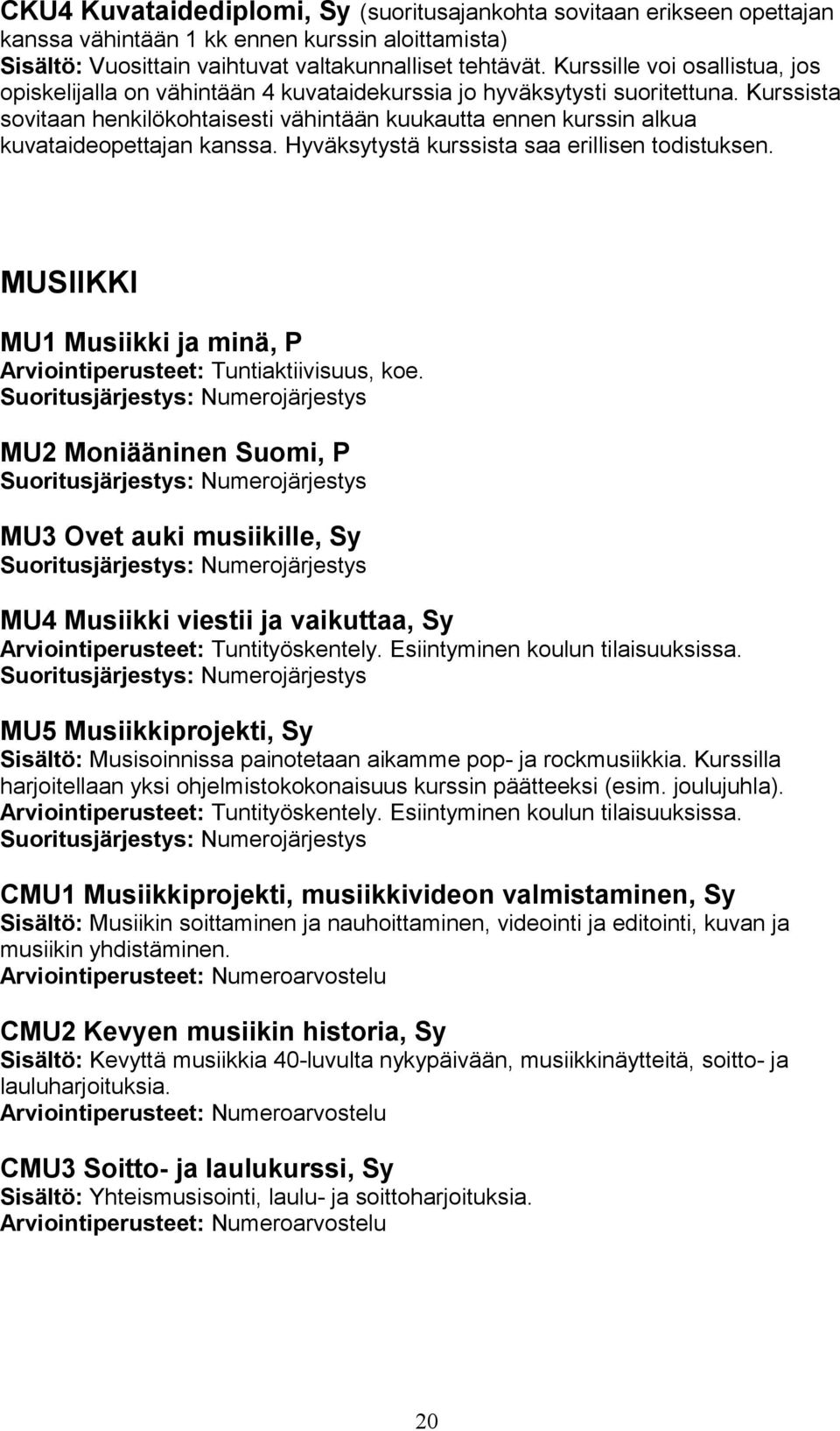 Kurssista sovitaan henkilökohtaisesti vähintään kuukautta ennen kurssin alkua kuvataideopettajan kanssa. Hyväksytystä kurssista saa erillisen todistuksen.