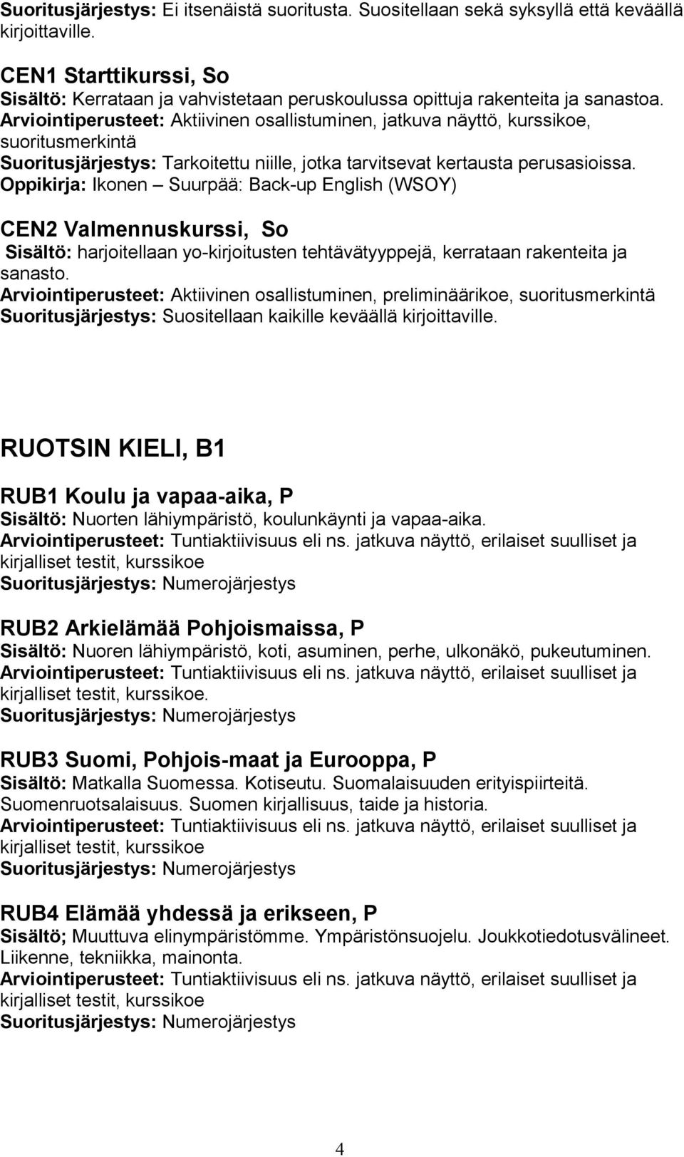 Arviointiperusteet: Aktiivinen osallistuminen, jatkuva näyttö, kurssikoe, suoritusmerkintä Suoritusjärjestys: Tarkoitettu niille, jotka tarvitsevat kertausta perusasioissa.