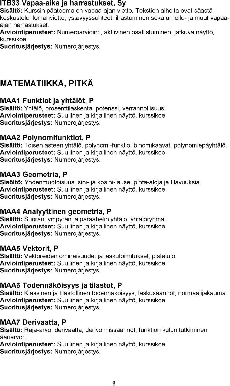 Arviointiperusteet: Numeroarviointi, aktiivinen osallistuminen, jatkuva näyttö, kurssikoe.