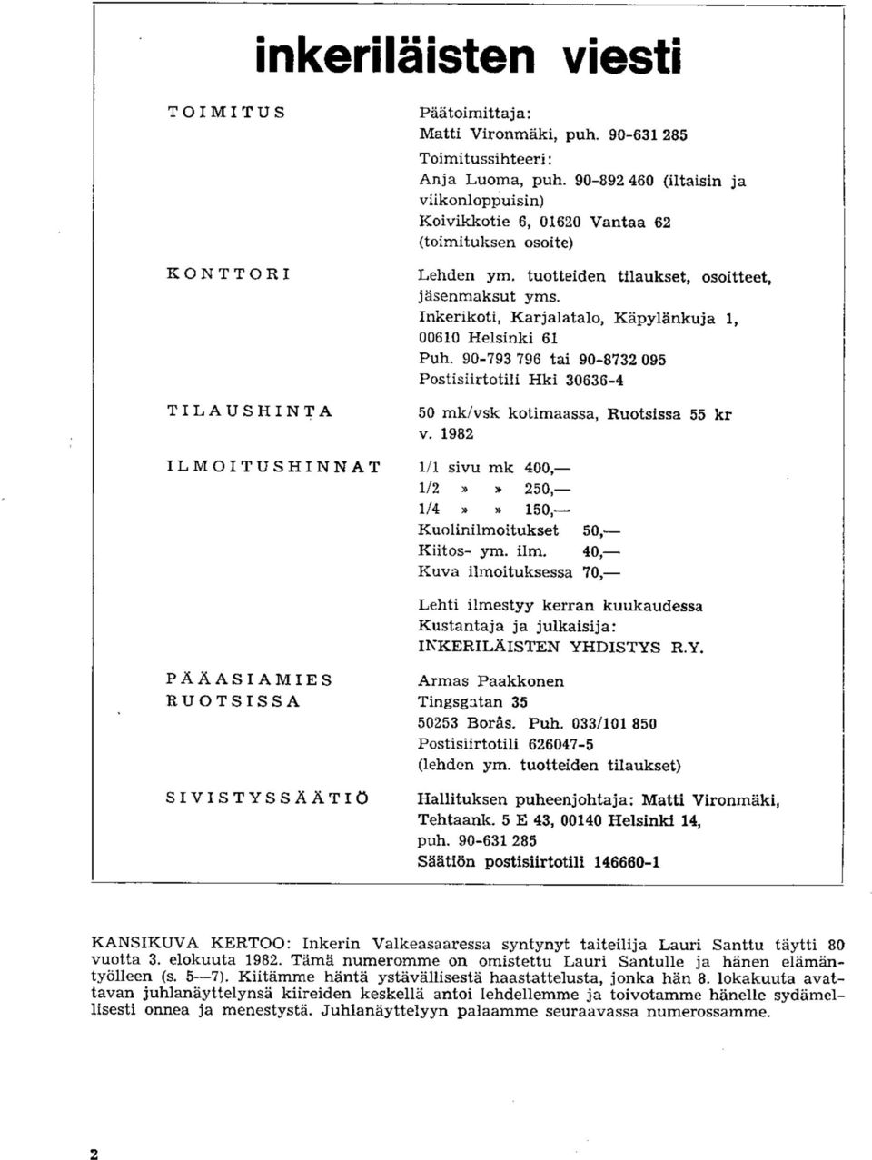 Inkerikoti, Karjalatalo, Kapylankuja 1, 00610 Helsinki 61 Puh. 90-793 796 tai 90-8732 095 Postisiirtotili Hki 30636-4 50 mk/vsk kotimaassa, Ruotsissa 55 kr v.