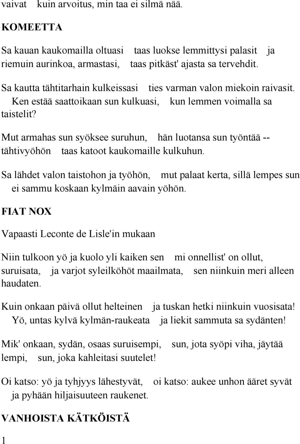 Mut armahas sun syöksee suruhun, hän luotansa sun työntää -- tähtivyöhön taas katoot kaukomaille kulkuhun.