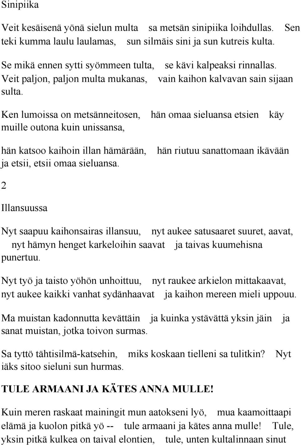 Ken lumoissa on metsänneitosen, hän omaa sieluansa etsien käy muille outona kuin unissansa, hän katsoo kaihoin illan hämärään, hän riutuu sanattomaan ikävään ja etsii, etsii omaa sieluansa.