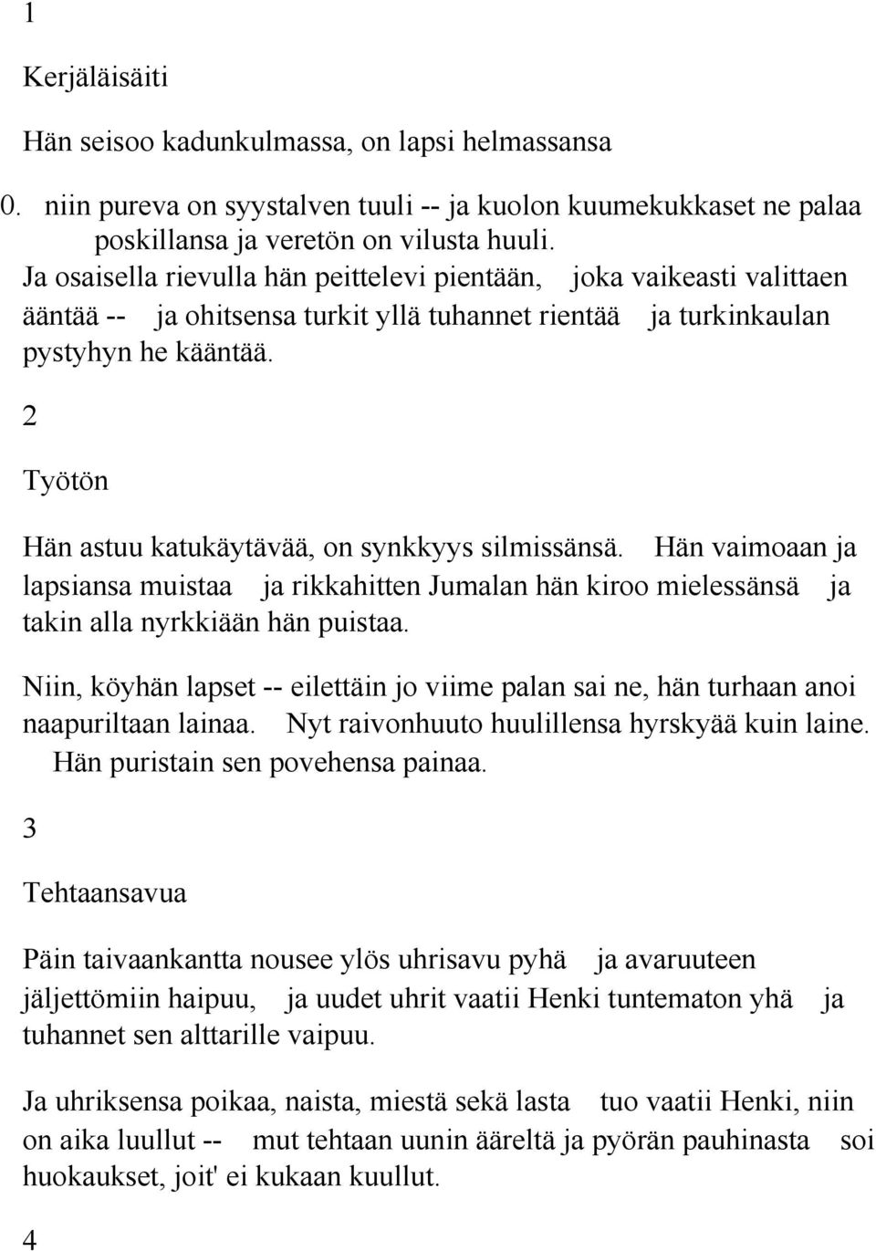 2 Työtön Hän astuu katukäytävää, on synkkyys silmissänsä. Hän vaimoaan ja lapsiansa muistaa ja rikkahitten Jumalan hän kiroo mielessänsä ja takin alla nyrkkiään hän puistaa.