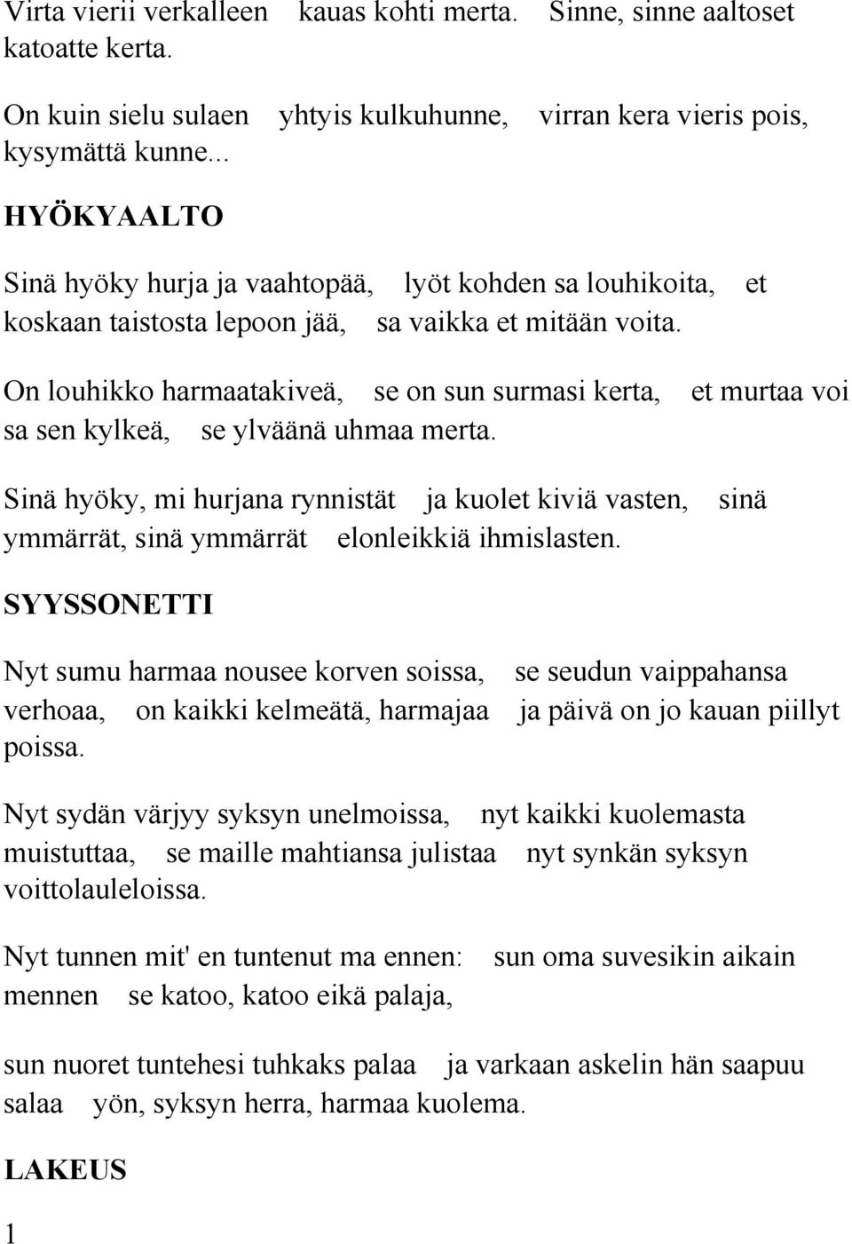 On louhikko harmaatakiveä, se on sun surmasi kerta, et murtaa voi sa sen kylkeä, se ylväänä uhmaa merta.