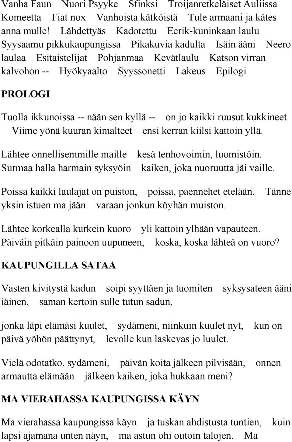 Lakeus Epilogi PROLOGI Tuolla ikkunoissa -- nään sen kyllä -- on jo kaikki ruusut kukkineet. Viime yönä kuuran kimalteet ensi kerran kiilsi kattoin yllä.