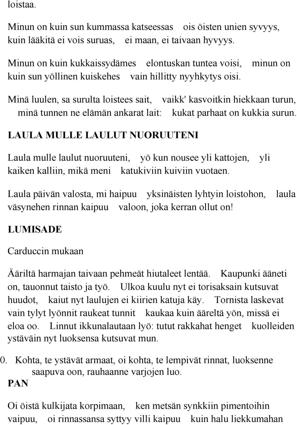 Minä luulen, sa surulta loistees sait, vaikk' kasvoitkin hiekkaan turun, minä tunnen ne elämän ankarat lait: kukat parhaat on kukkia surun.