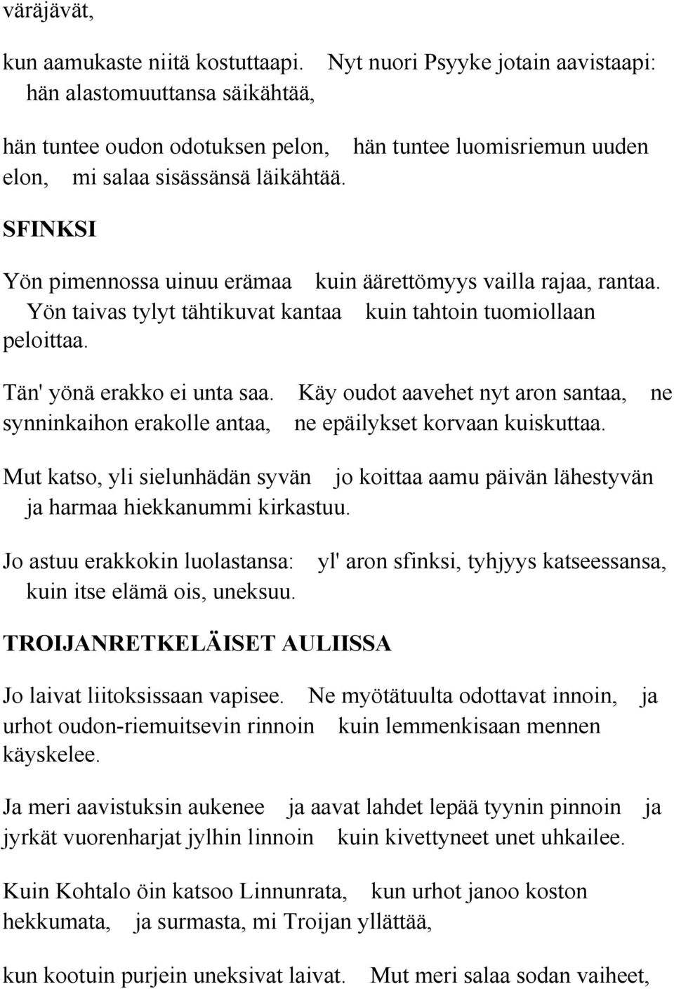 SFINKSI Yön pimennossa uinuu erämaa kuin äärettömyys vailla rajaa, rantaa. Yön taivas tylyt tähtikuvat kantaa kuin tahtoin tuomiollaan peloittaa. Tän' yönä erakko ei unta saa.