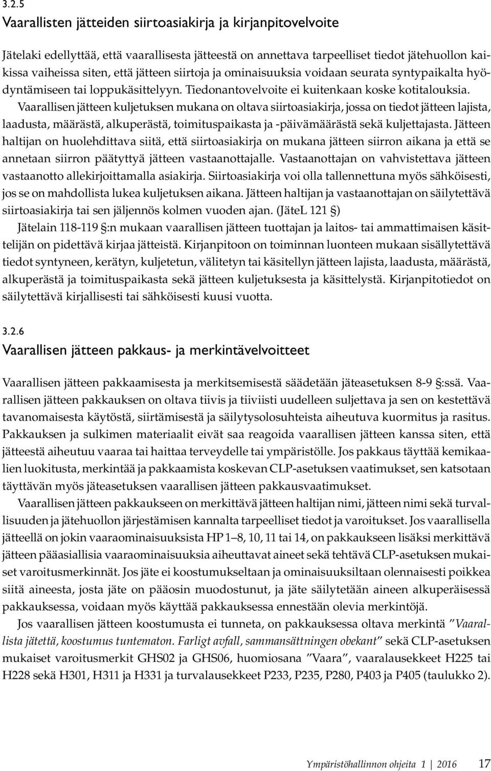 Vaarallisen jätteen kuljetuksen mukana on oltava siirtoasiakirja, jossa on tiedot jätteen lajista, laadusta, määrästä, alkuperästä, toimituspaikasta ja -päivämäärästä sekä kuljettajasta.