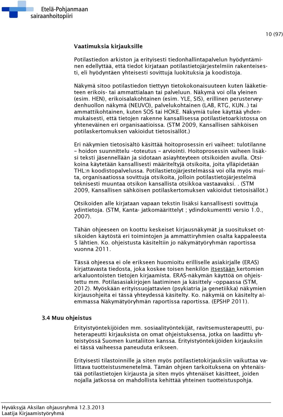 HEN), erikoisalakohtainen (esim. YLE, SIS), erillinen perusterveydenhuollon näkymä (NEUVO), palvelukohtainen (LAB, RTG, KUN..) tai ammattikohtainen, kuten SOS tai HOKE.