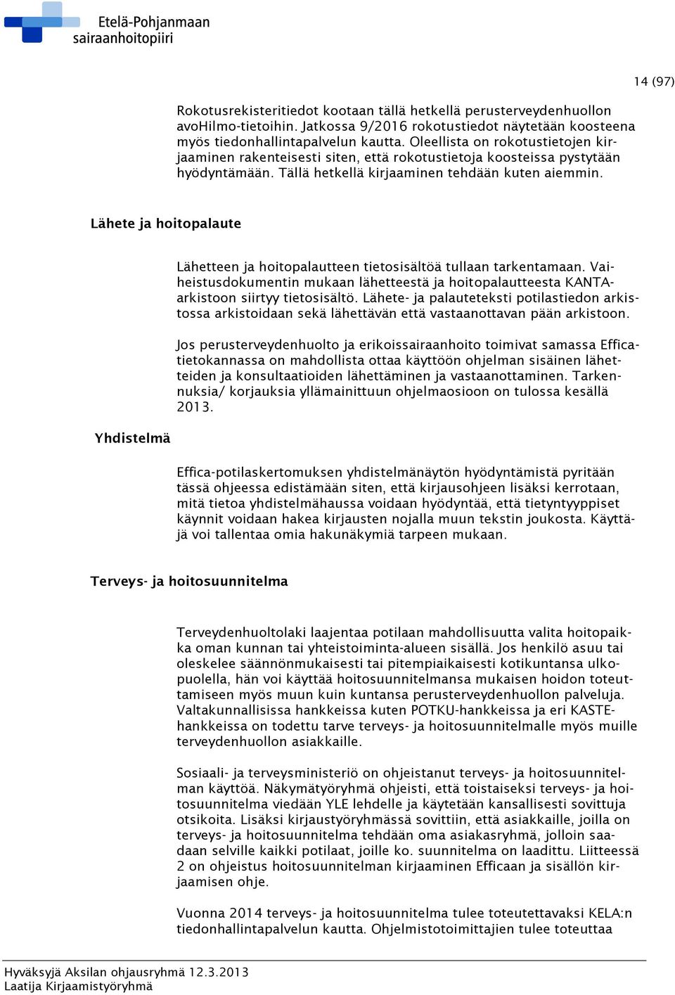 14 (97) Lähete ja hoitopalaute Yhdistelmä Lähetteen ja hoitopalautteen tietosisältöä tullaan tarkentamaan.