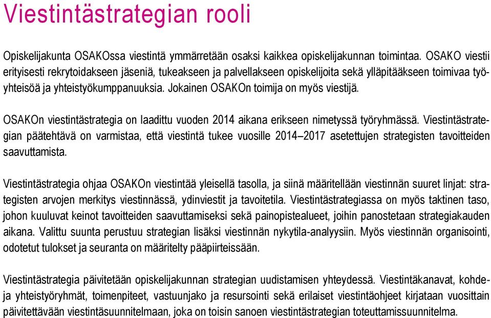 Jokainen OSAKOn toimija on myös viestijä. OSAKOn viestintästrategia on laadittu vuoden 2014 aikana erikseen nimetyssä työryhmässä.