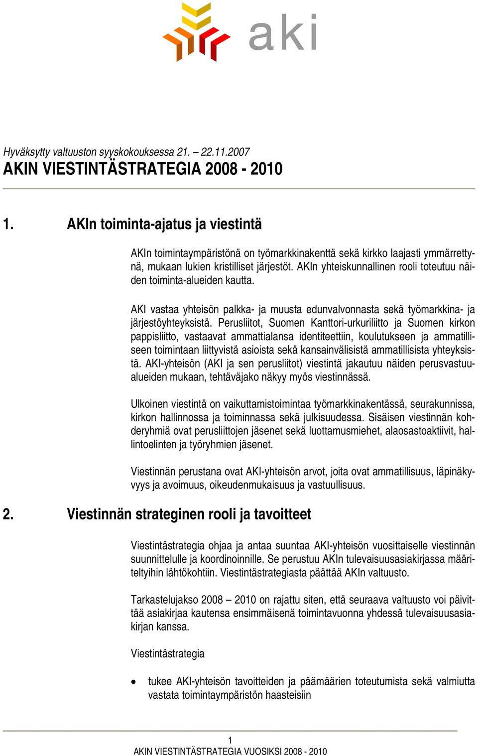 AKIn yhteiskunnallinen rooli toteutuu näiden toiminta-alueiden kautta. AKI vastaa yhteisön palkka- ja muusta edunvalvonnasta sekä työmarkkina- ja järjestöyhteyksistä.