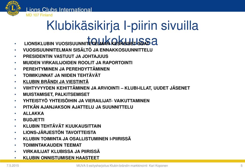 MUISTAMISET, PALKITSEMISET YHTEISTYÖ YHTEISÖIHIN JA VIERAILIJAT- VAIKUTTAMINEN PITKÄN AJANJAKSON AJATTELU JA SUUNNITTELU ALLAKKA BUDJETTI KLUBIN TEHTÄVÄT KUUKAUSITTAIN LIONS-JÄRJESTÖN