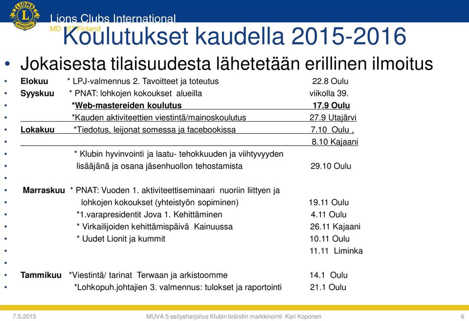 9 Utajärvi Lokakuu *Tiedotus, leijonat somessa ja facebookissa 7.10 Oulu, 8.10 Kajaani * Klubin hyvinvointi ja laatu- tehokkuuden ja viihtyvyyden lisääjänä ja osana jäsenhuollon tehostamista 29.