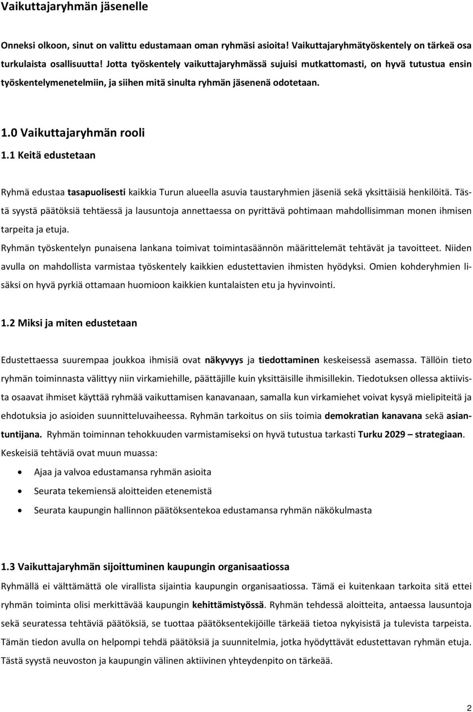 1 Keitä edustetaan Ryhmä edustaa tasapuolisesti kaikkia Turun alueella asuvia taustaryhmien jäseniä sekä yksittäisiä henkilöitä.