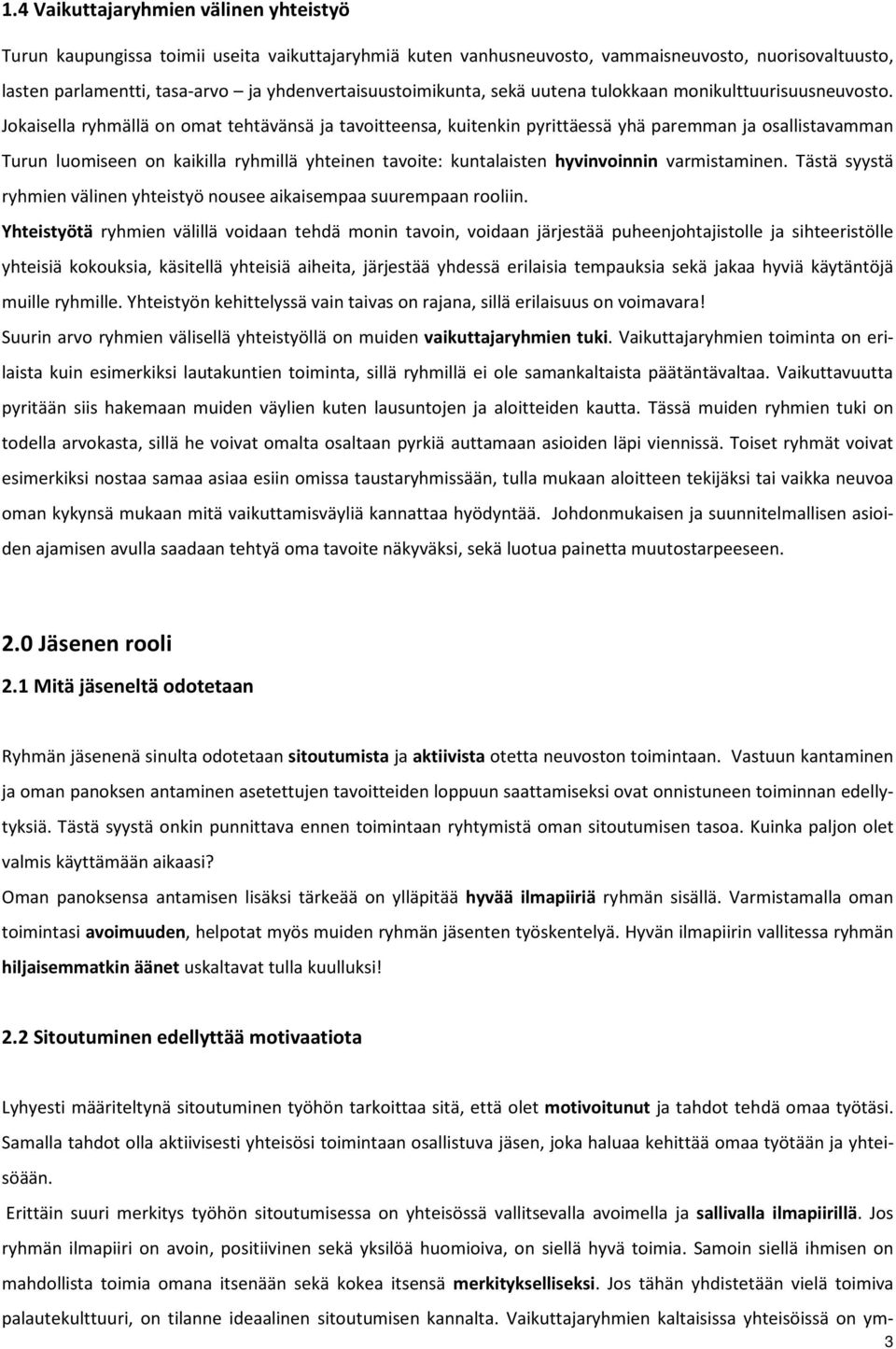 Jokaisella ryhmällä on omat tehtävänsä ja tavoitteensa, kuitenkin pyrittäessä yhä paremman ja osallistavamman Turun luomiseen on kaikilla ryhmillä yhteinen tavoite: kuntalaisten hyvinvoinnin