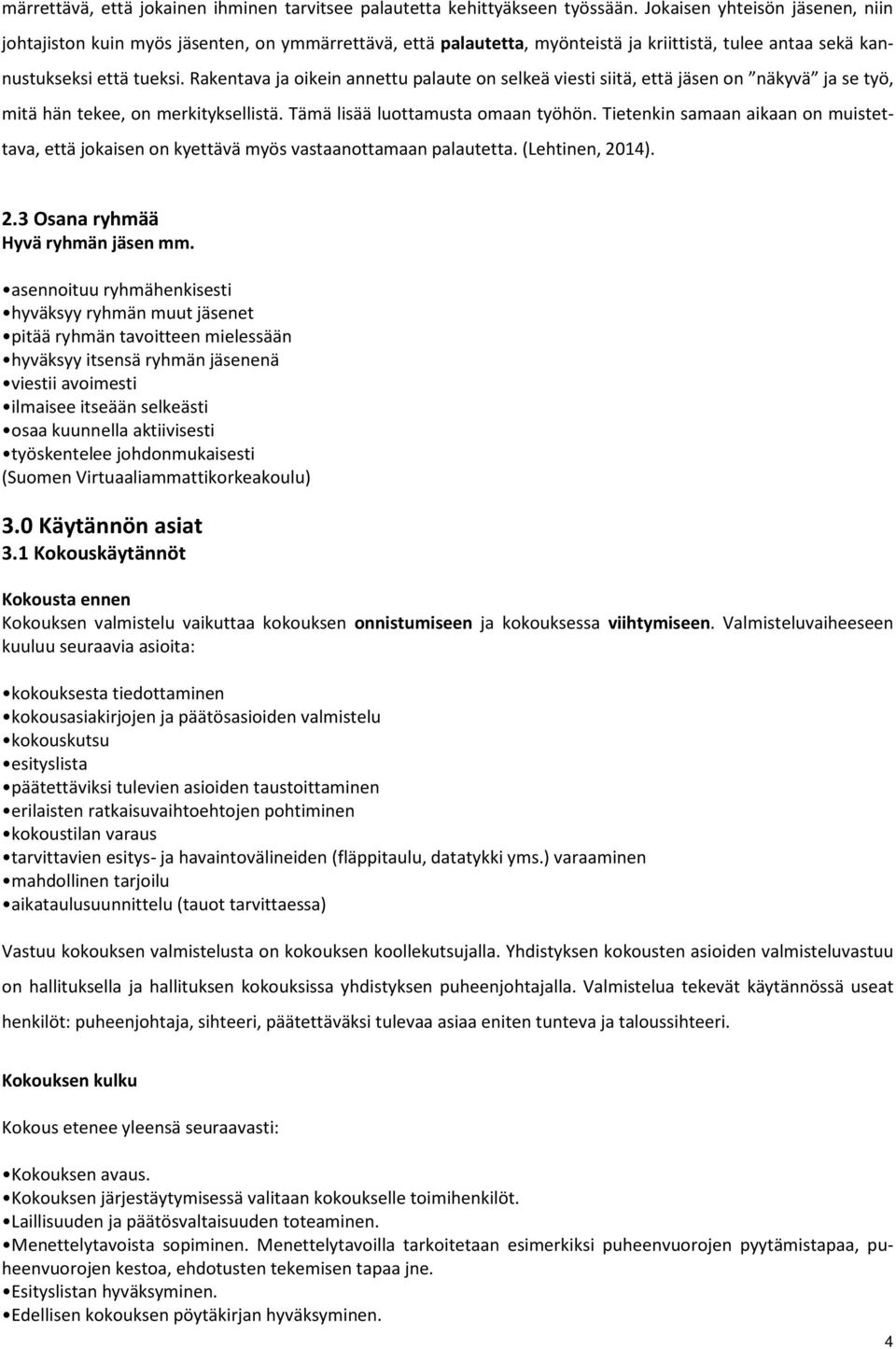 Rakentava ja oikein annettu palaute on selkeä viesti siitä, että jäsen on näkyvä ja se työ, mitä hän tekee, on merkityksellistä. Tämä lisää luottamusta omaan työhön.