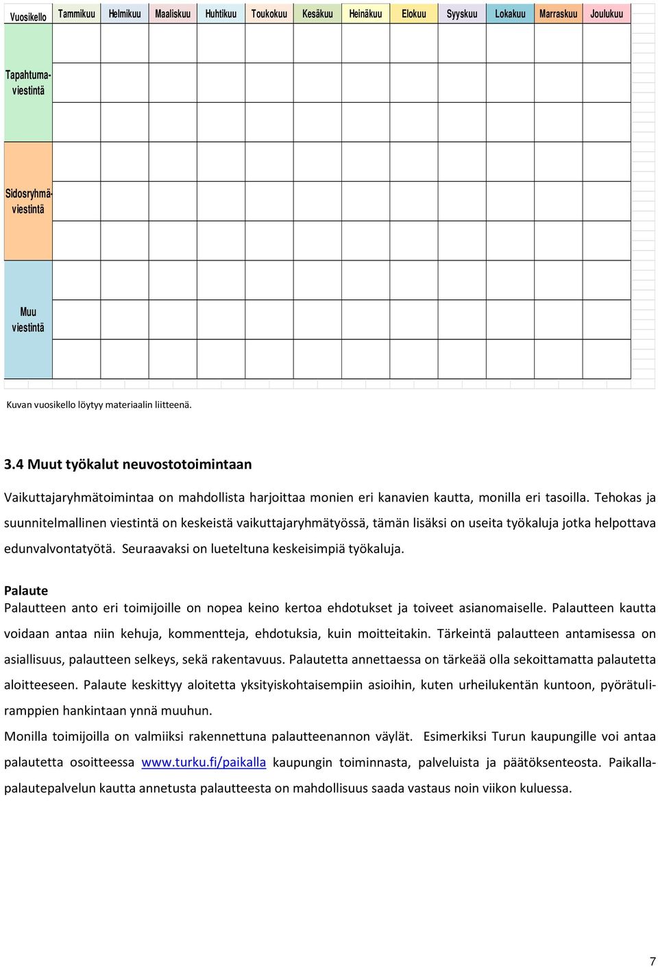 Tehokas ja suunnitelmallinen viestintä on keskeistä vaikuttajaryhmätyössä, tämän lisäksi on useita työkaluja jotka helpottava edunvalvontatyötä. Seuraavaksi on lueteltuna keskeisimpiä työkaluja.