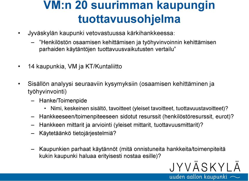 Nimi, keskeinen sisältö, tavoitteet (yleiset tavoitteet, tuottavuustavoitteet)? Hankkeeseen/toimenpiteeseen sidotut resurssit (henkilöstöresurssit, eurot)?