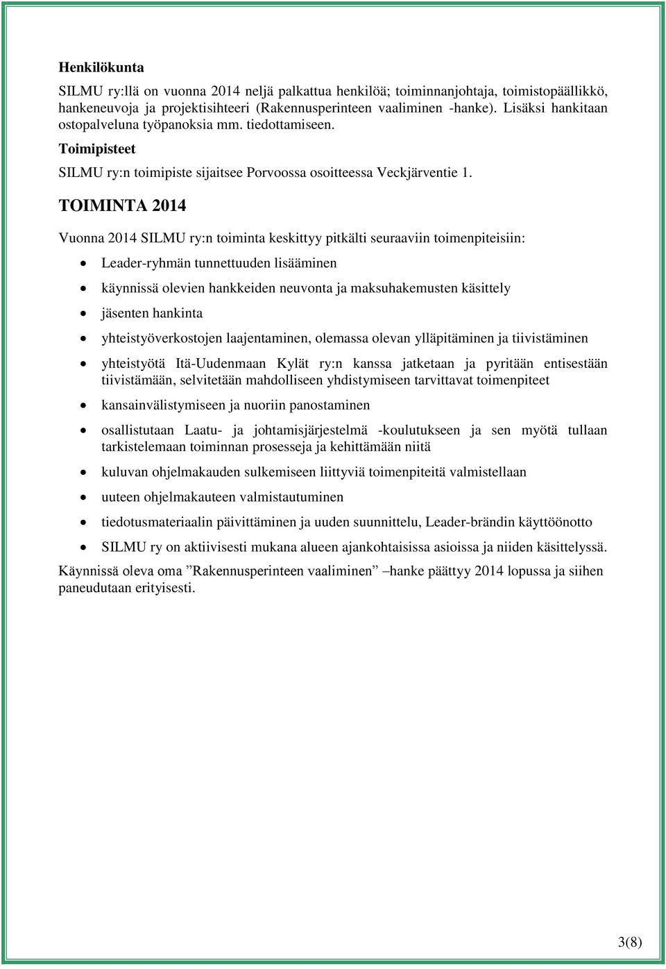 TOIMINTA 2014 Vuonna 2014 SILMU ry:n toiminta keskittyy pitkälti seuraaviin toimenpiteisiin: Leader-ryhmän tunnettuuden lisääminen käynnissä olevien hankkeiden neuvonta ja maksuhakemusten käsittely