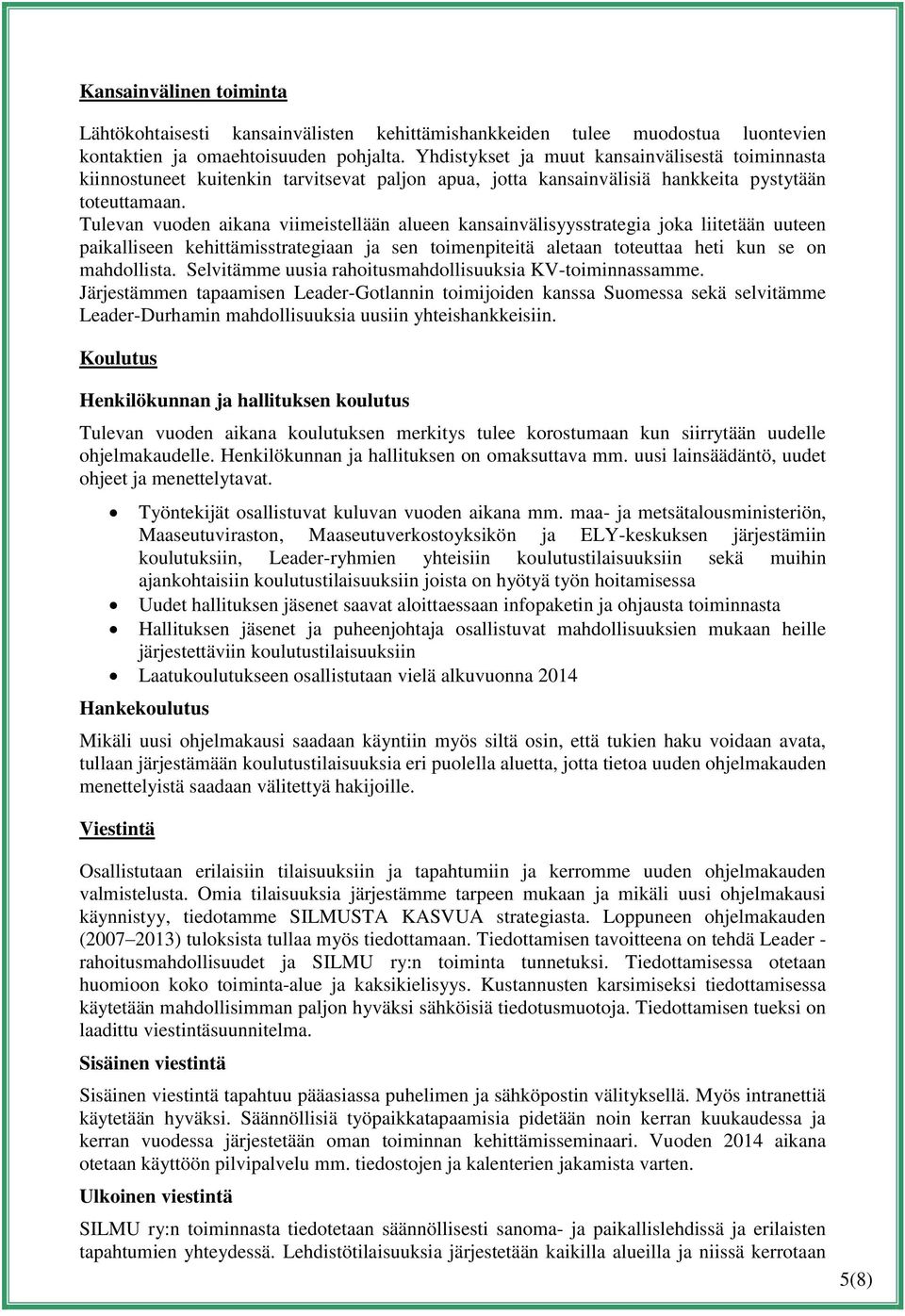 Tulevan vuoden aikana viimeistellään alueen kansainvälisyysstrategia joka liitetään uuteen paikalliseen kehittämisstrategiaan ja sen toimenpiteitä aletaan toteuttaa heti kun se on mahdollista.