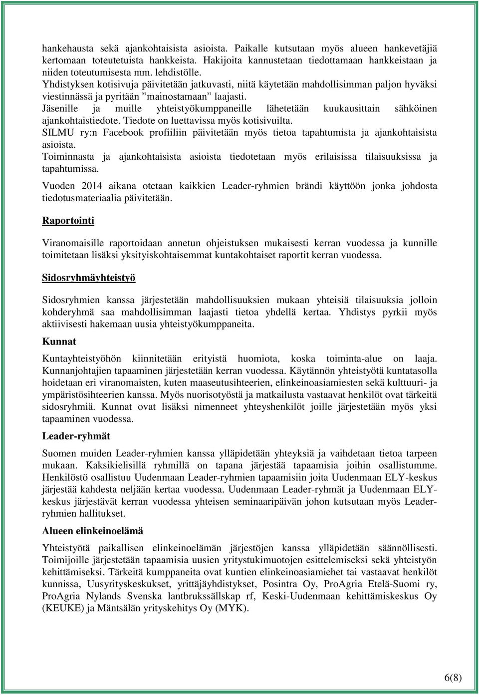 Jäsenille ja muille yhteistyökumppaneille lähetetään kuukausittain sähköinen ajankohtaistiedote. Tiedote on luettavissa myös kotisivuilta.