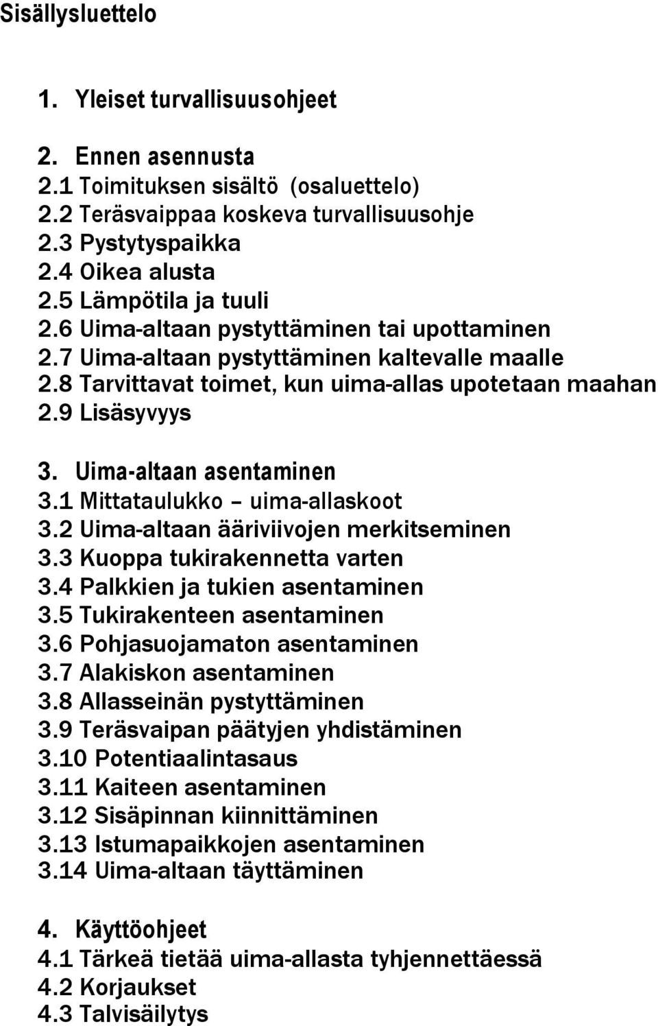 Uima-altaan asentaminen 3.1 Mittataulukko uima-allaskoot 3.2 Uima-altaan ääriviivojen merkitseminen 3.3 Kuoppa tukirakennetta varten 3.4 Palkkien ja tukien asentaminen 3.5 Tukirakenteen asentaminen 3.