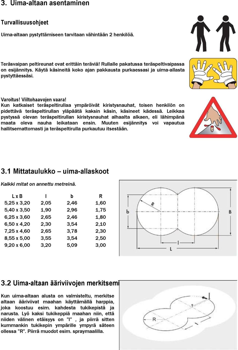 Kun katkaiset teräspeltirullaa ympäröivät kiristysnauhat, toisen henkilön on pidettävä teräspeltirullan yläpäätä kaksin käsin, käsineet kädessä.